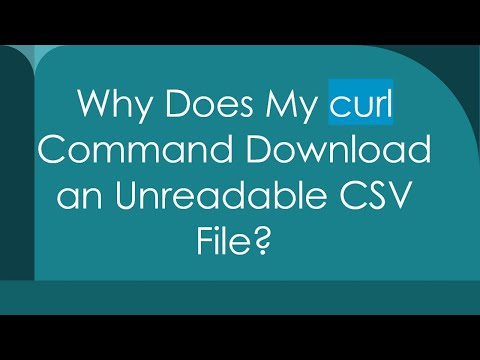 Why Does My curl Command Download an Unreadable CSV File?