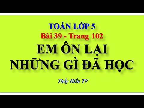 Video Toán lớp 5 Bài 39-Em ôn lại những gì đã học - youtube