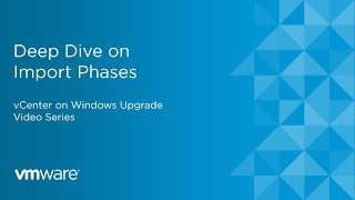 vCenter on Windows Upgrade - Deep Dive on Import Phases