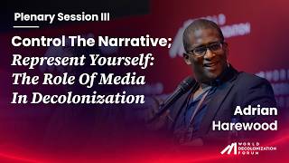 Control the Narrative; Represent Yourself: The Role of Media in Decolonization | Adrian Harewood