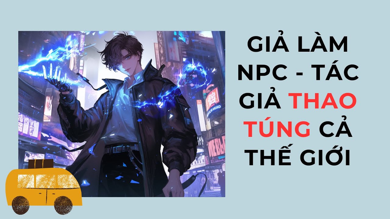 Phần 1 I Giả Làm NPC - Tác giả thao túng Thế Giới I Lưu Ly Hàn Vũ