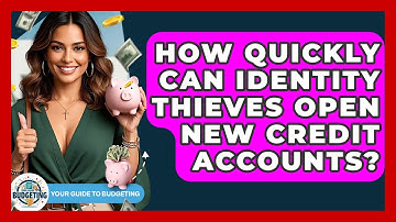 How Quickly Can Identity Thieves Open New Credit Accounts? - Your Guide to Budgeting