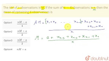 The AM of n observationsis M. If the sum of n-4 observationsis a, then the mean of remaining 4 o...