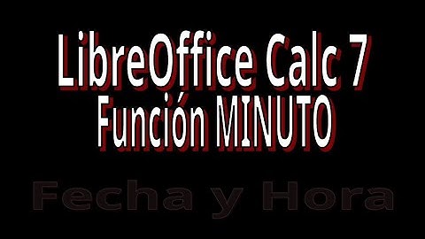MINUTO. Función con LibreOffice Calc 7. Explicación con ejemplos. Funciones de fecha y hora.