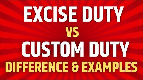 Difference between Excise Duty and Customs Duty with examples | What is Excise Duty | Custom Duty