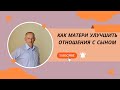 Как матери улучшить отношения с сыном