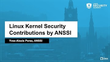 Linux Kernel Security Contributions by ANSSI - Yves-Alexis Perez, ANSSI