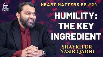 Humility: The Key Ingredient | Heart Matters EP #24 | Shaykh Dr. Yasir Qadhi