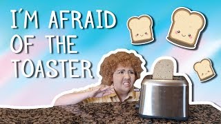 Im afraid of the toaster