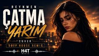 Çatma Yarim - Reynmen Cover Deep House Remix | H4T Remixes