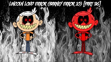 Lincoln Loud Error (Barney Error 10) [Part 36]