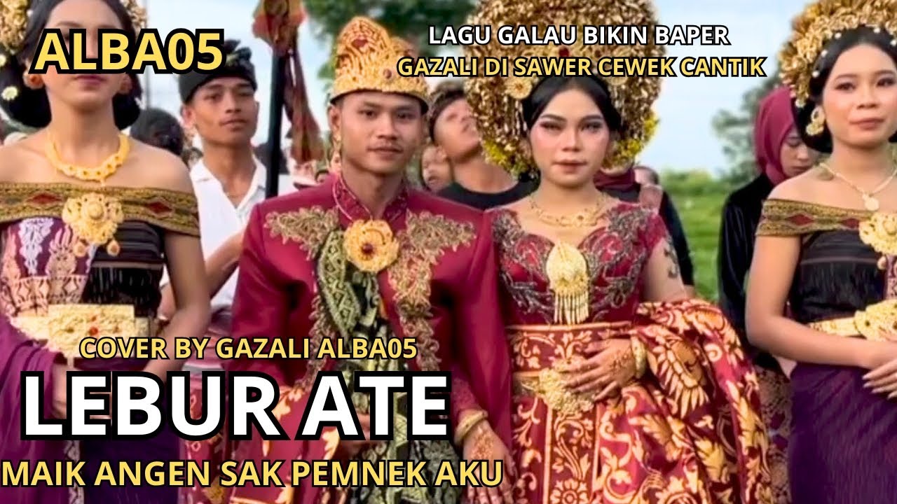 COVER BY GAZALI ALBA05 LEBUR ATE LAGU SASAK II MAIK ANGEN SAK PEMNEK AKU II GAZALI ALBA05