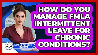 How Do You Manage FMLA Intermittent Leave For Chronic Conditions? - Labor and Employment Law Expert