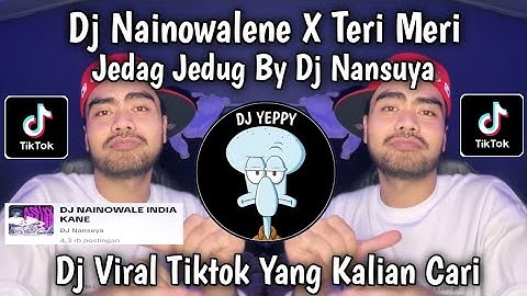 DJ NAINOWALENE X TERI MERI JEDAG JEDUG BY DJ NANSUYA VIRAL TIKTOK YANG KALIAN CARI