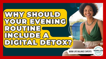 Why Should Your Evening Routine Include A Digital Detox? - Work Life Balance Experts