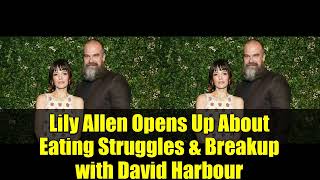 Lily Allen Opens Up About Eating Struggles & Breakup with David Harbour | Mental Health Journey
