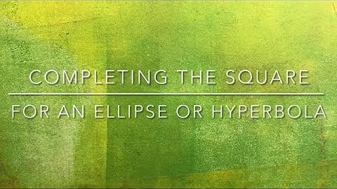 Completing the Square for an Ellipse or Hyperbola