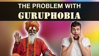 The Problem with Guruphobia