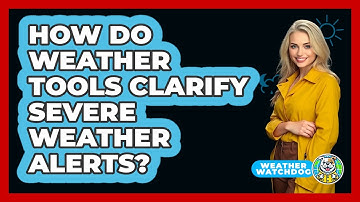 How Do Weather Tools Clarify Severe Weather Alerts? - Weather Watchdog