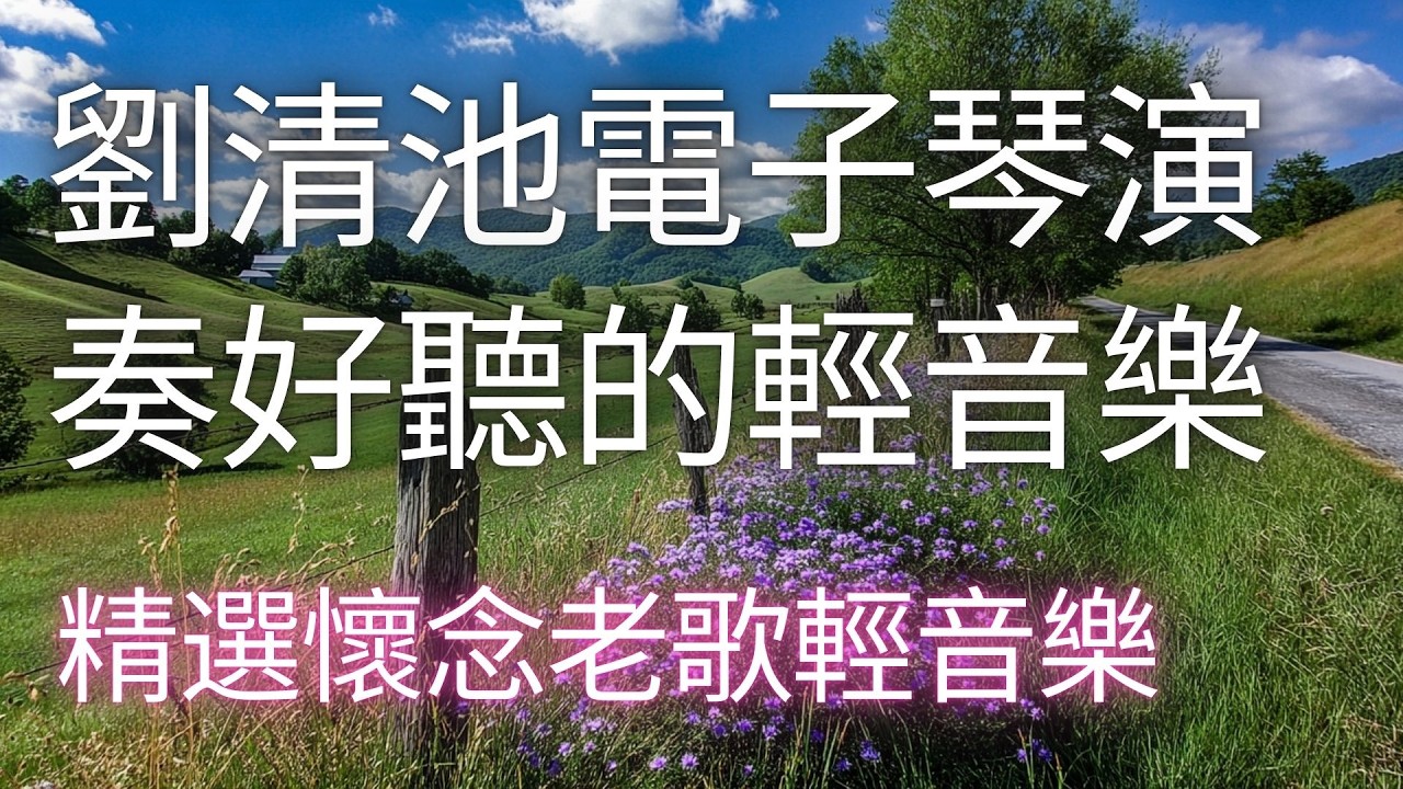 劉清池 輕音樂 - 劉清池精選懷念老歌輕音樂 放鬆解壓 - 劉清池經典老歌回顧 經典旋律的回憶 - 讓音樂帶你回到最動人的時光 - 超级环绕音乐 懷念音樂演奏 - 梅君子 , 夜半賣花女 , 思鄉曲