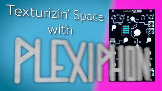 Texturizing the Space with Plexiphon | Make Noise