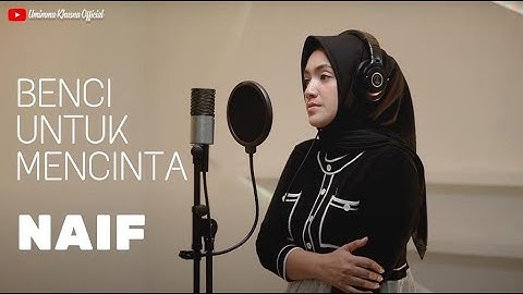 BENCI UNTUK MENCINTA - NAIF | COVER BY UMIMMA KHUSNA