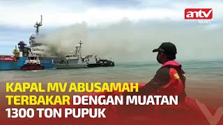 Kapal MV Abusamah Pengangkut Pupuk Terbakar, Pengelola Pastikan Distribusi Lancar | ANTV NEWS 