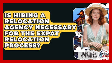 Is Hiring a Relocation Agency Necessary for the Expat Relocation Process?