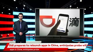 Didi prepares to relaunch apps in China, anticipates probe will end soon