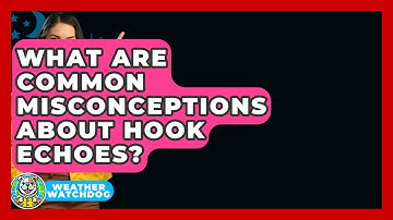 What Are Common Misconceptions About Hook Echoes? - Weather Watchdog