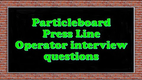 Particleboard Press Line Operator interview questions