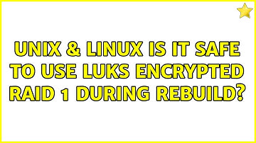 Unix & Linux: Is it safe to use LUKS encrypted raid 1 during rebuild? (2 Solutions!!)