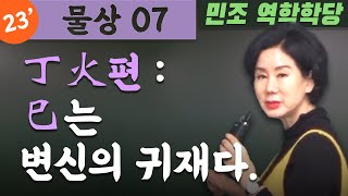 23' 물상 07 / 丁火편 : 巳는 변신의 귀재다. [민조 역학학당]