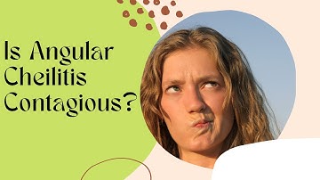 Is Angular Cheilitis Contagious? - Angular Cheilitis Is It Contagious
