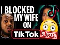 I BLOCKED MY WIFE ON TIKTOK, am I trippin?!?! 🤔