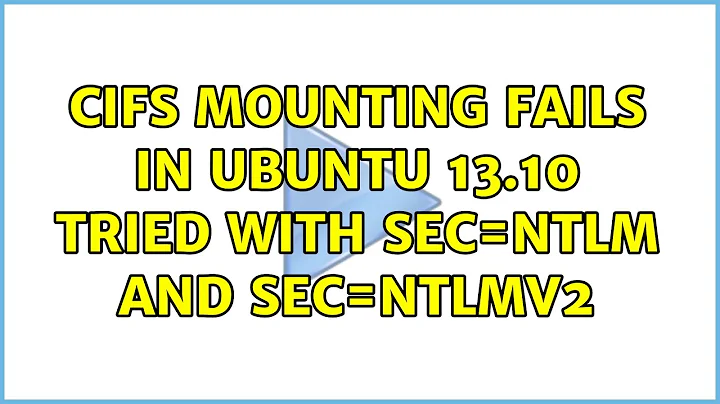 CIFS mounting fails in Ubuntu 13.10 tried with sec=ntlm and sec=ntlmv2 (4 Solutions!!)