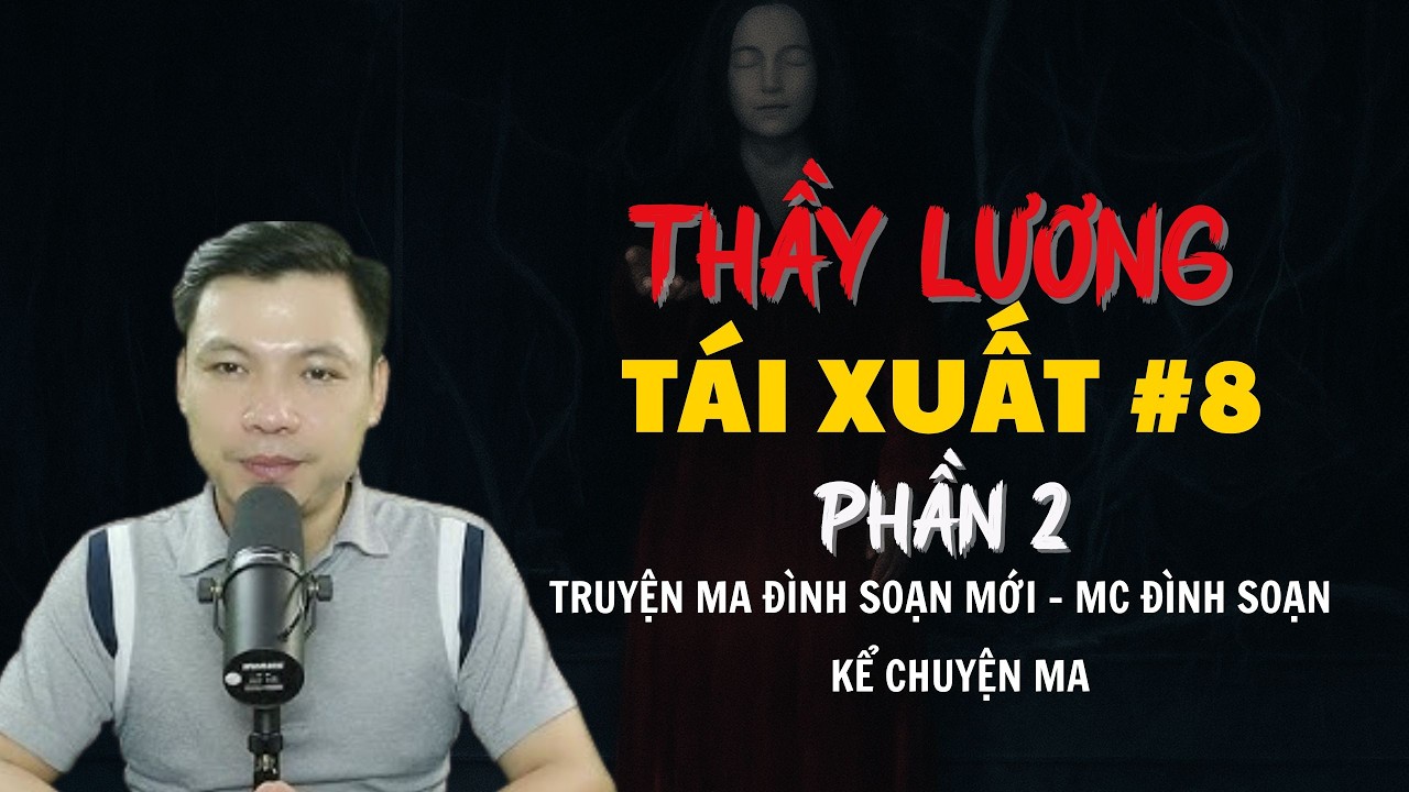 TRUYỆN MA ĐÌNH SOẠN MỚI : THẦY LƯƠNG TÁI XUẤT PHẦN 2 TẬP 8 | CHUYỆN MA MC ĐÌNH SOẠN KỂ
