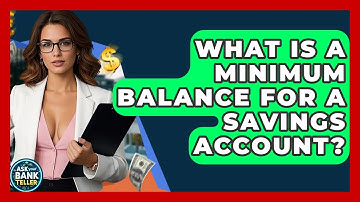 What Is A Minimum Balance For A Savings Account? - Ask Your Bank Teller