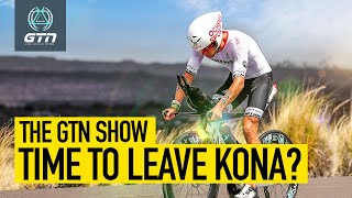 Time For World Champs To Leave Kona? | The GTN Show Ep. 271