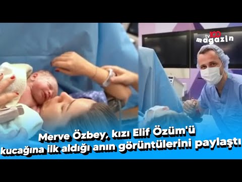 Merve Özbey, kızı Elif Özüm'ü kucağına ilk aldığı anın görüntülerini paylaştı