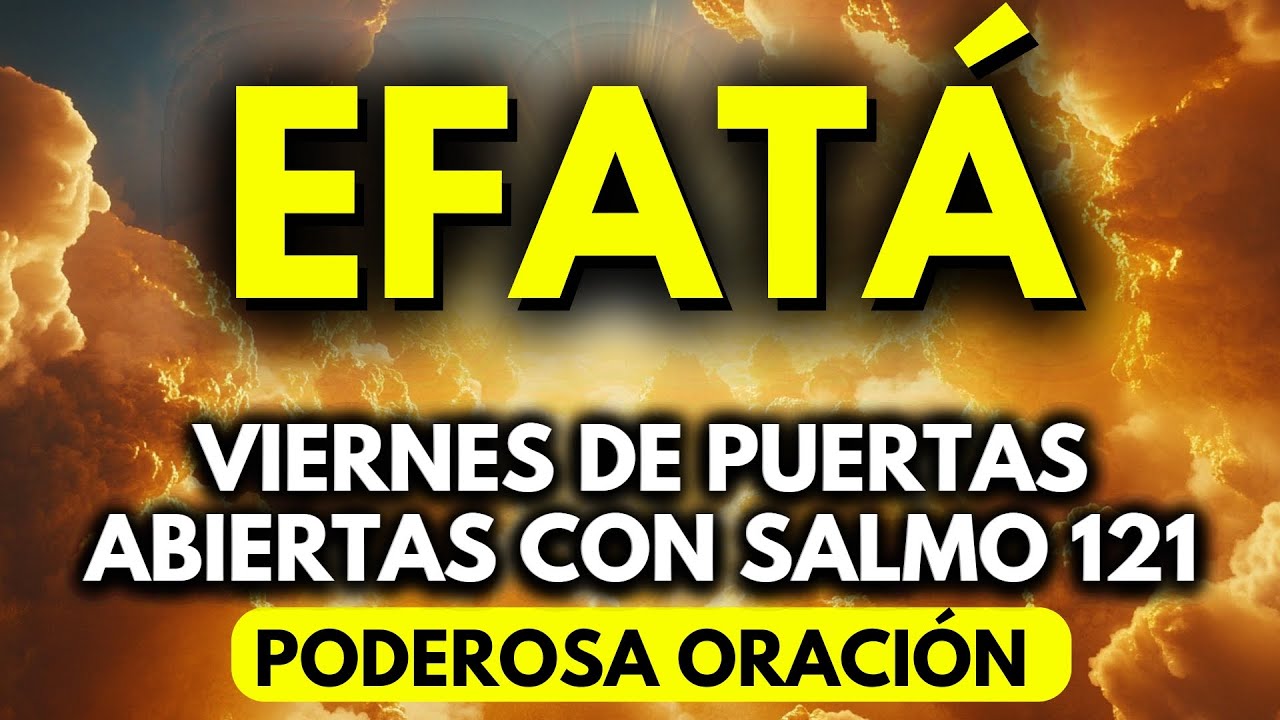 LA PODEROSA ORACIÓN PROFÉTICA EFATÁ: VIERNES DE PUERTAS ABIERTAS, MILAGROS DE DIOS | SALMO 121