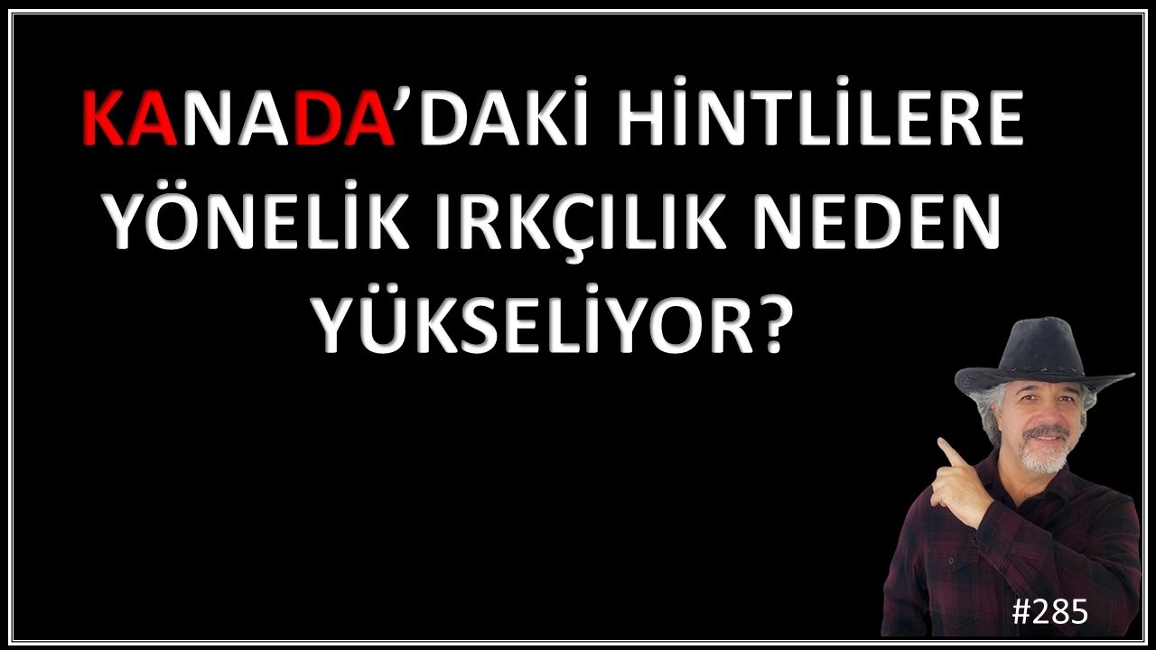 KANADA'DA HİNTLİ GÖÇMENLERE DÜŞMANLIK #285 HOSTILITY TOWARDS INDIAN IMMIGRANTS IN CANADA