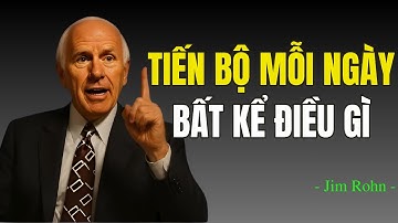 Làm Thế Nào Để Tiến Bộ Mỗi Ngày — Dù Trong Hoàn Cảnh Nào | Động Lực Jim Rohn