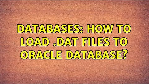 Databases: How to load .dat files to oracle database?