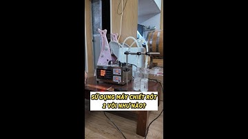 HƯỚNG DẪN SỬ DỤNG MÁY CHIẾT RÓT 2 VÒI, MÁY CHIẾT RÓT CHẤT LỎNG CHIẾN CHUM