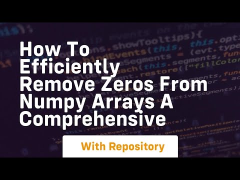 how to efficiently remove zeros from numpy arrays a comprehensive