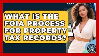 What Is The FOIA Process For Property Tax Records? - Property Taxes Uncovered