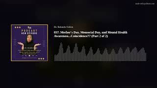 037. Mother's Day, Memorial Day, and Mental Health Awareness...Coincidence?? (Part 2 of 2)