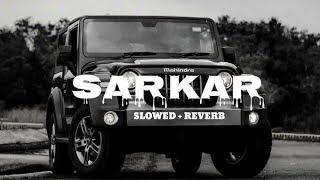 Sarkar Slowed   Reverb | Sarkar Song | Lofi & Chill Vibes 🎧