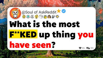 What is the most F**KED up thing you have seen?